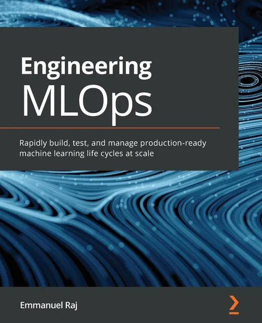 Engineering MLOps: Rapidly build, test, and manage production-ready machine learning life cycles at scale - Paperback