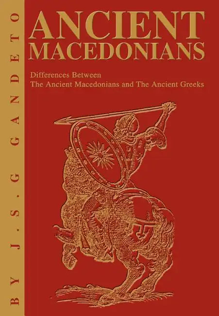Ancient Macedonians: Differences Between The Ancient Macedonians and The Ancient Greeks - Hardcover