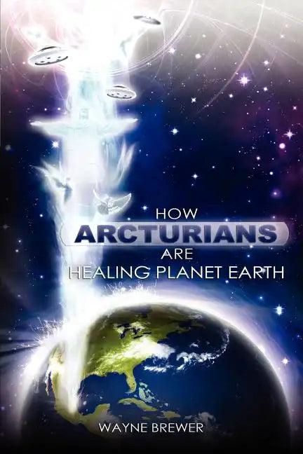 How Arcturians Are Healing Planet Earth: One Soul Or Millions At A Time - Paperback