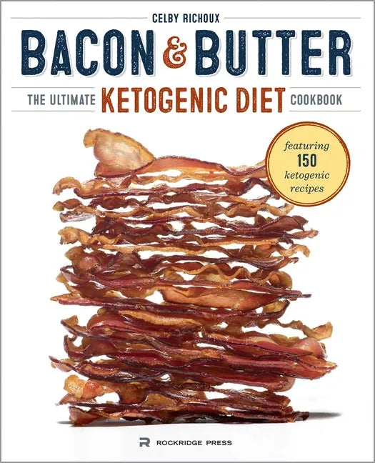 Bacon & Butter: The Ultimate Ketogenic Diet Cookbook - Paperback