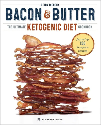 Bacon & Butter: The Ultimate Ketogenic Diet Cookbook - Paperback
