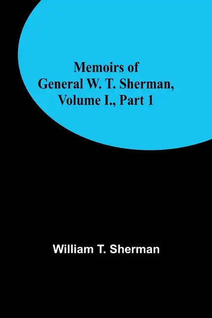 Memoirs of General W. T. Sherman, Volume I., Part 1 - Paperback