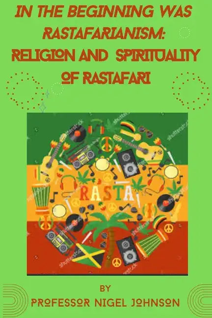 In the Beginning Was Rastafarianism: Religion and Spirituality of Rastafari - Paperback