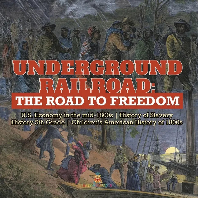 Underground Railroad: The Road to Freedom U.S. Economy in the mid-1800s History of Slavery History 5th Grade Children's American History of 1800s - Paperback