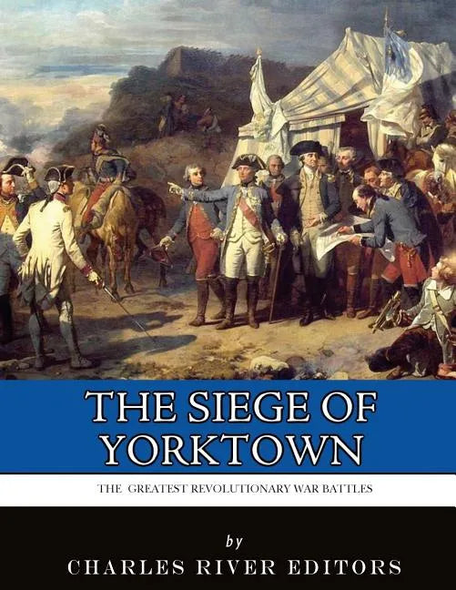 The Greatest Revolutionary War Battles: The Siege of Yorktown - Paperback