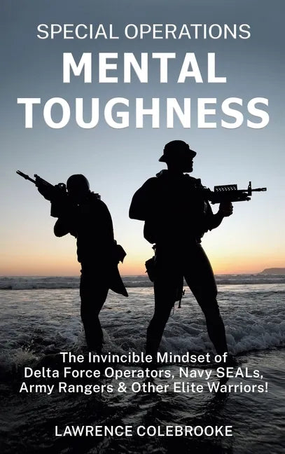Special Operations Mental Toughness: The Invincible Mindset of Delta Force Operators, Navy SEALs, Army Rangers and Other Elite Warriors! - Hardcover