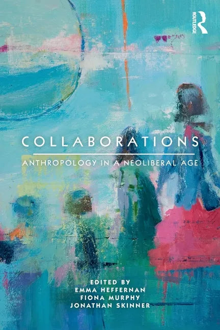 Collaborations: Anthropology in a Neoliberal Age - Paperback