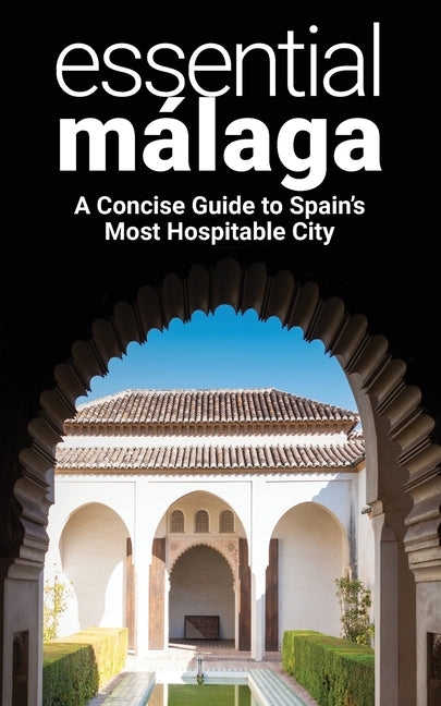 Essential Málaga: A Concise Guide to Spain's Most Hospitable City - Paperback