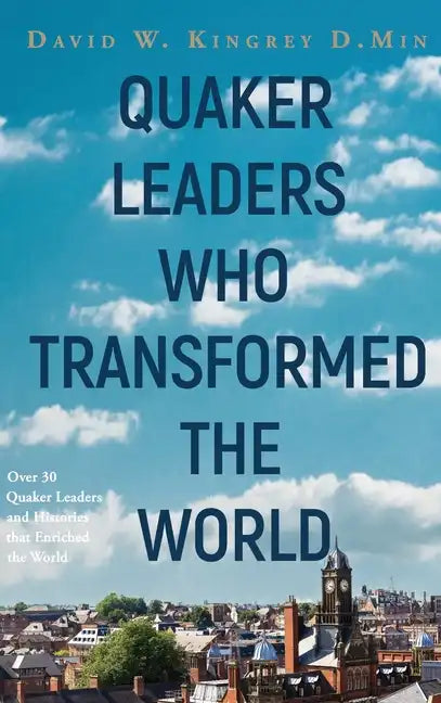 Quaker Leaders Who Transformed the World - Hardcover