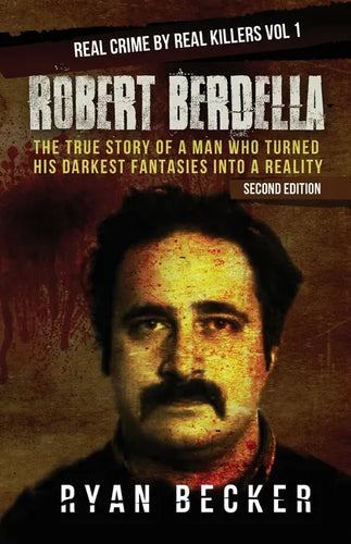 Robert Berdella: The True Story of a Man Who Turned His Darkest Fantasies Into a Reality - Paperback