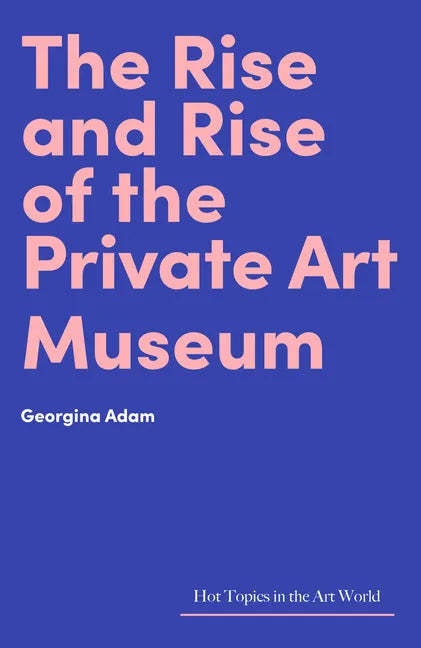 The Rise and Rise of the Private Art Museum - Hardcover