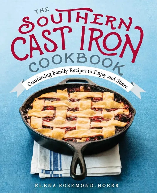 The Southern Cast Iron Cookbook: Comforting Family Recipes to Enjoy and Share - Paperback