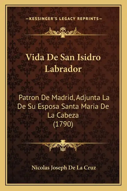 Vida De San Isidro Labrador: Patron De Madrid, Adjunta La De Su Esposa Santa Maria De La Cabeza (1790) - Paperback