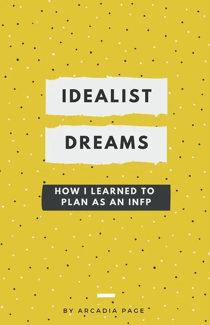 Idealist Dreams: How I Learned to Plan as an INFP - Paperback