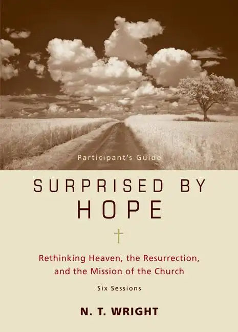 Surprised by Hope Bible Study Participant's Guide: Rethinking Heaven, the Resurrection, and the Mission of the Church - Paperback