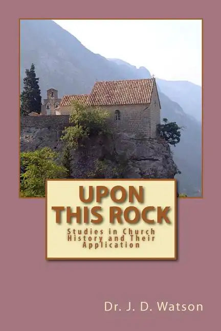 Upon This Rock: Studies in Church History and Their Application - Paperback