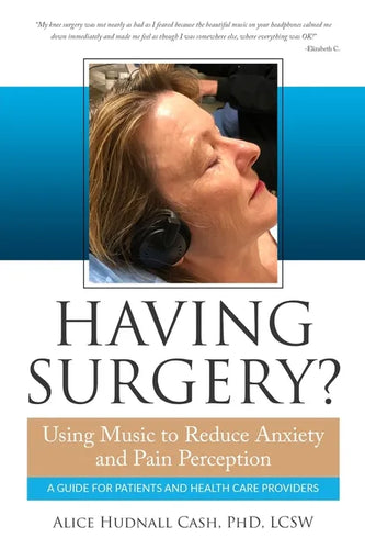 Having Surgery?: Using Music to Reduce Anxiety and Pain Perception - Paperback