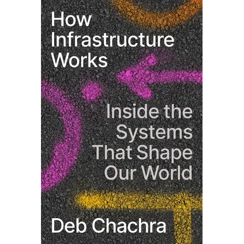 How Infrastructure Works: Inside the Systems That Shape Our World - Hardcover