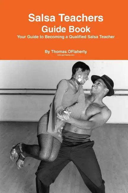 Salsa Teachers Guide Book: Your Guide To Becoming a Qualified Salsa Teacher - Paperback