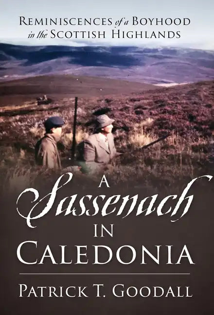 A Sassenach in Caledonia: Reminiscences of a Boyhood in the Scottish Highlands - Hardcover