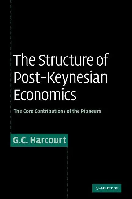 The Structure of Post-Keynesian Economics: The Core Contributions of the Pioneers - Paperback