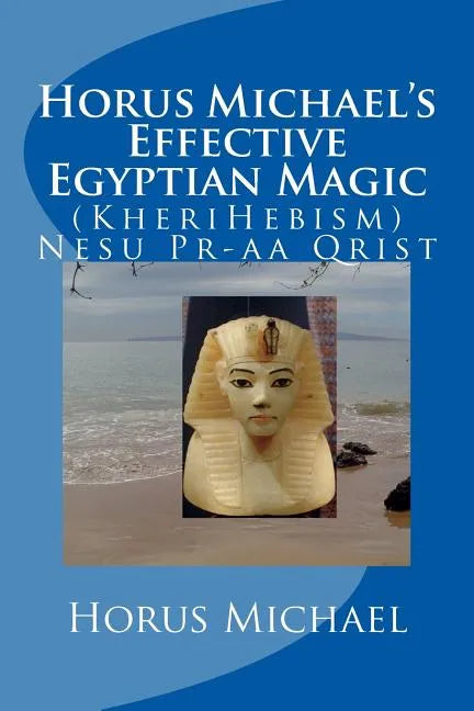 Horus Michael's Effective Egyptian Magic: (KheriHebism) Nesu Pr-aa Qrist - Paperback