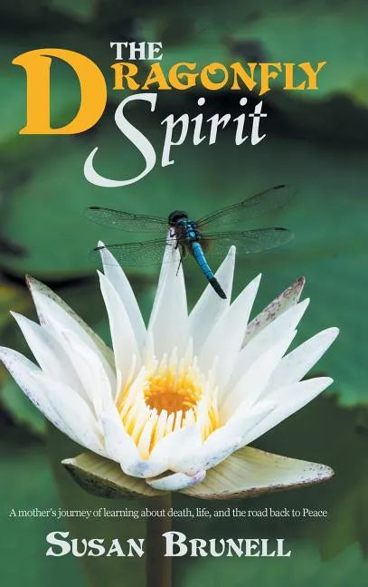 The Dragonfly Spirit: A Mother'S Journey of Learning About Death, Life, and the Road Back to Peace - Hardcover