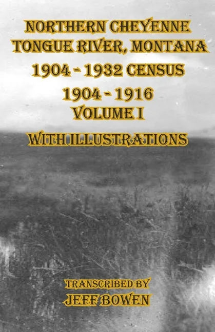 Northern Cheyenne Tongue River, Montana 1904 - 1932 Census: 1904-1916 Volume I With Illustrations - Paperback