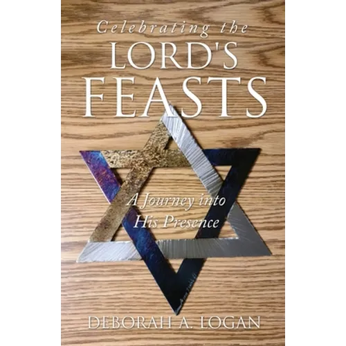 Celebrating the Lord's Feasts: A Journey into His Presence - Paperback