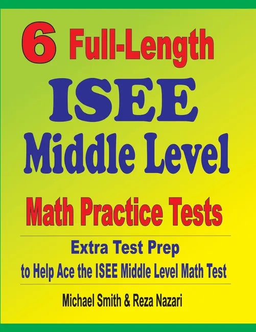 6 Full-Length ISEE Middle Level Math Practice Tests: Extra Test Prep to Help Ace the ISEE Middle Level Math Test - Paperback