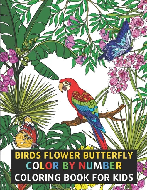 Birds Flower Butterfly Color By Number Coloring Book For Kids: Flowers, Birds, Butterflies & More Beautiful Kids Coloring Books (Color By Number) - Paperback