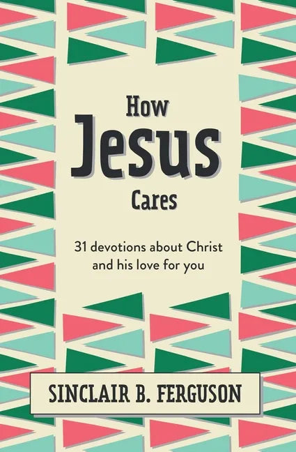 How Jesus Cares: 31 Devotions about Christ and His Love for You - Hardcover