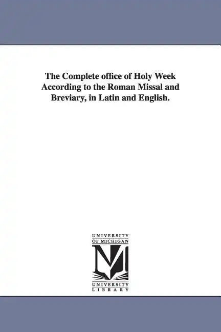The Complete office of Holy Week According to the Roman Missal and Breviary, in Latin and English. - Paperback