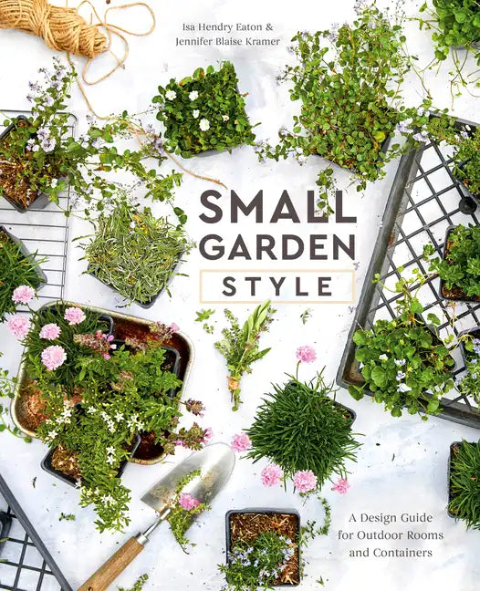 Small Garden Style: A Design Guide for Outdoor Rooms and Containers - Hardcover