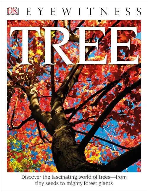Eyewitness Tree: Discover the Fascinating World of Trees--From Tiny Seeds to Mighty Forest Giants - Paperback