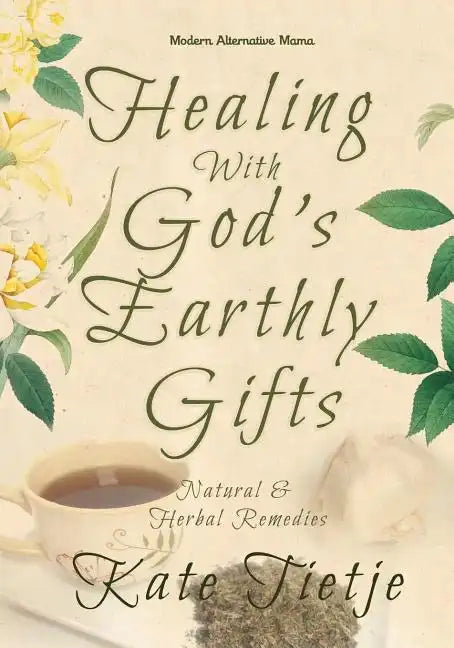 Healing With God's Earthly Gifts: Natural and Herbal Remedies - Paperback