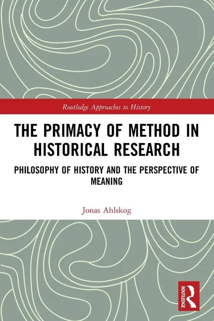 The Primacy of Method in Historical Research: Philosophy of History and the Perspective of Meaning - Paperback