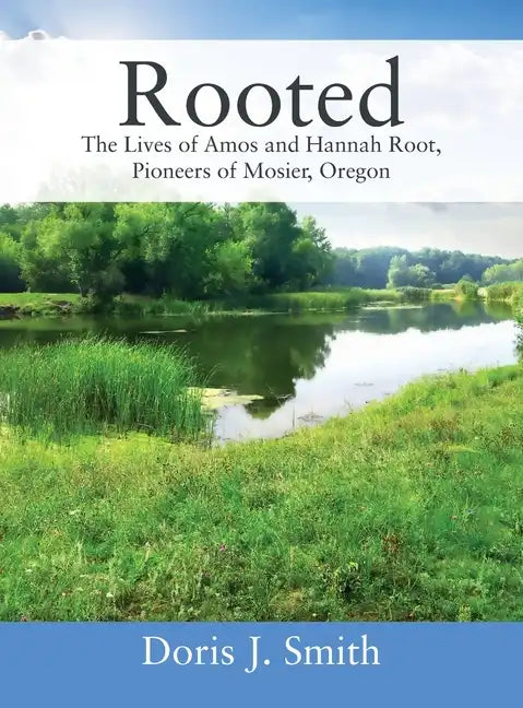 Rooted: The Lives of Amos and Hannah Root, Pioneers of Mosier, Oregon - Hardcover