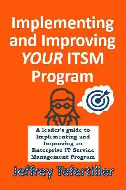 Implementing and Improving ITSM: A leader's guide to implementing and Enterprise IT Service Management - Paperback