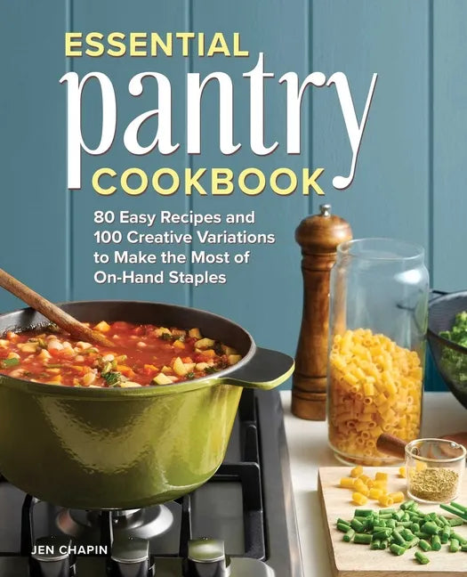 Essential Pantry Cookbook: 80 Easy Recipes and 100 Creative Variations to Make the Most of On-Hand Staples - Paperback