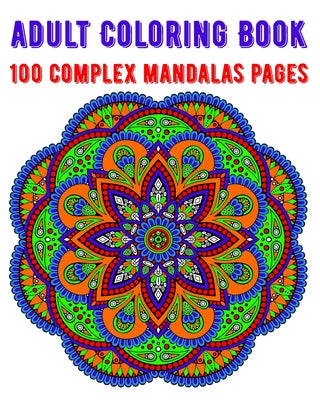 Adult Coloring Book 100 Complex Mandalas Pages: mandala coloring book for kids, adults, teens, beginners, girls: 100 amazing patterns and mandalas col - Paperback