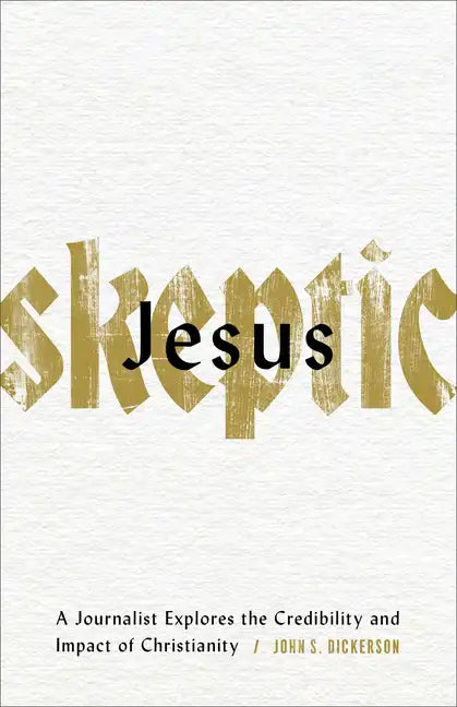 Jesus Skeptic: A Journalist Explores the Credibility and Impact of Christianity - Paperback