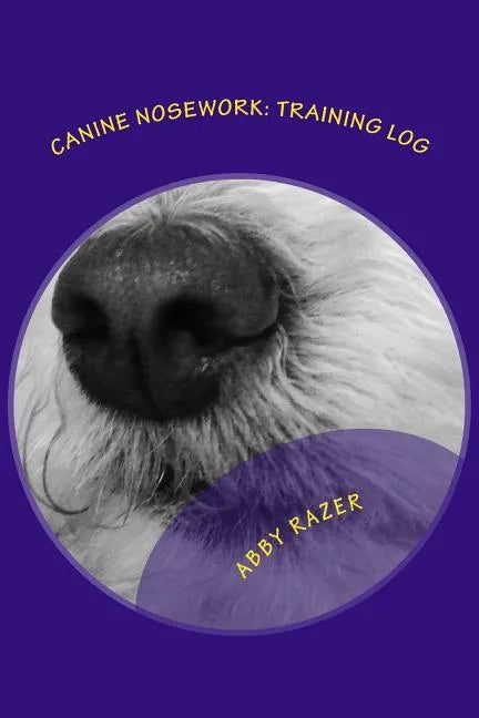 Canine Nosework: Training Log: Improve your teamwork and fun with your dog by taking notes about your nosework - Paperback