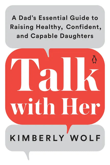 Talk with Her: A Dad's Essential Guide to Raising Healthy, Confident, and Capable Daughters - Paperback