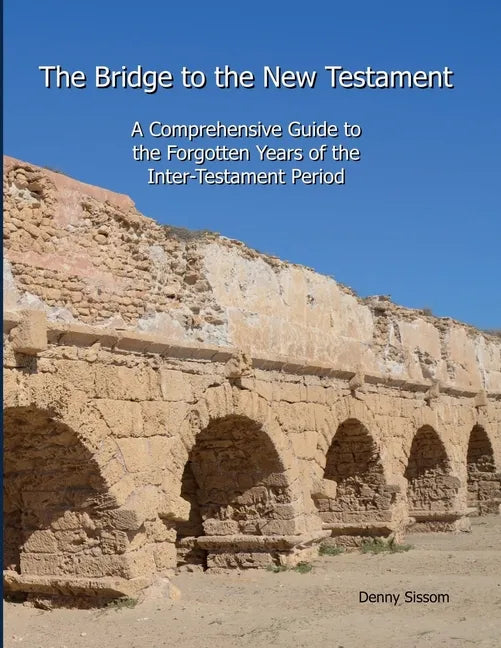 The Bridge to the New Testament: A Comprehensive Guide to the Forgotten Years of the Inter-Testament Period - Paperback