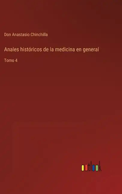 Anales históricos de la medicina en general: Tomo 4 - Hardcover