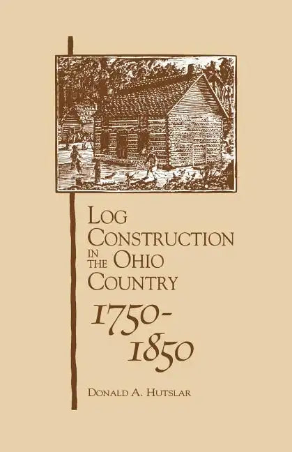 Log Construction: In The Ohio Country, 1750-1850 - Paperback
