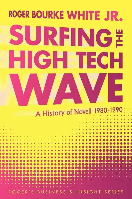 Surfing the High Tech Wave: A History of Novell 1980-1990 - Paperback