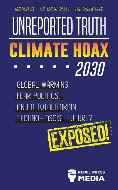Unreported Truth - Climate Hoax 2030 - Global Warming, Fear Politics and a Totalitarian Techno-Fascist Future? Agenda 21 - The Great Reset - The Green - Paperback