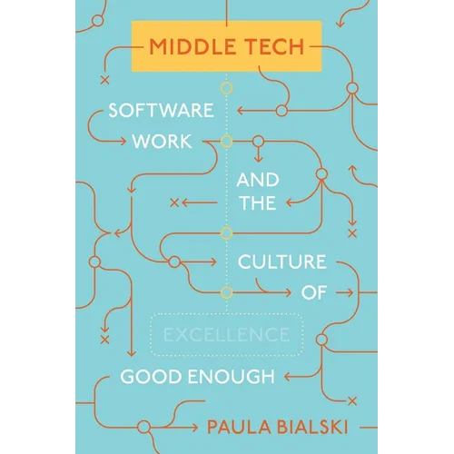 Middle Tech: Software Work and the Culture of Good Enough - Hardcover